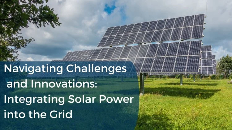 Navigating Challenges and Innovations: Integrating Solar Power into the Grid