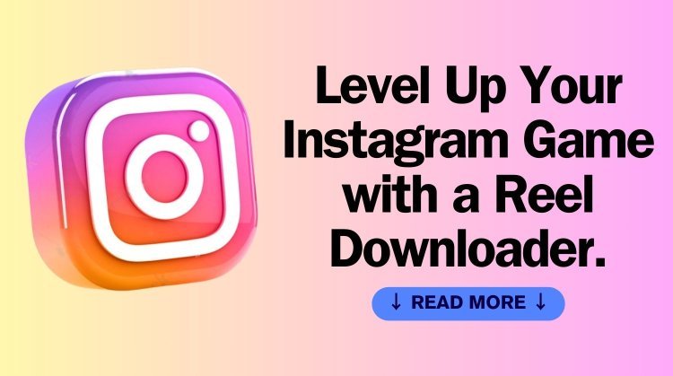 Level Up Your Instagram Game with a Reels Downloader