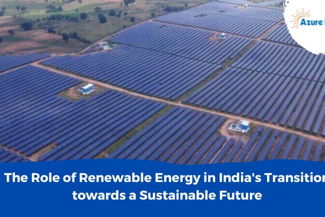 The Role of Renewable Energy in India's Transition Towards a Sustainable Future