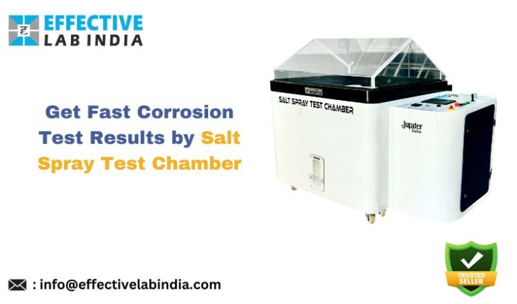 Get Fast Corrosion test Results by Salt Spray Test Chamber