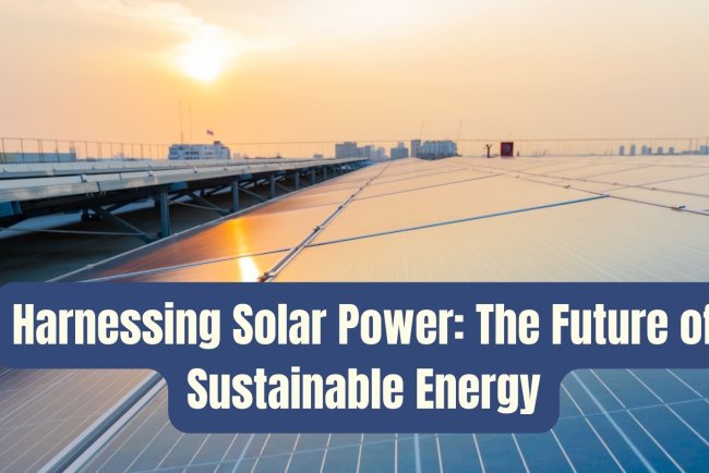 Harnessing Solar Power: The Future of Sustainable Energy