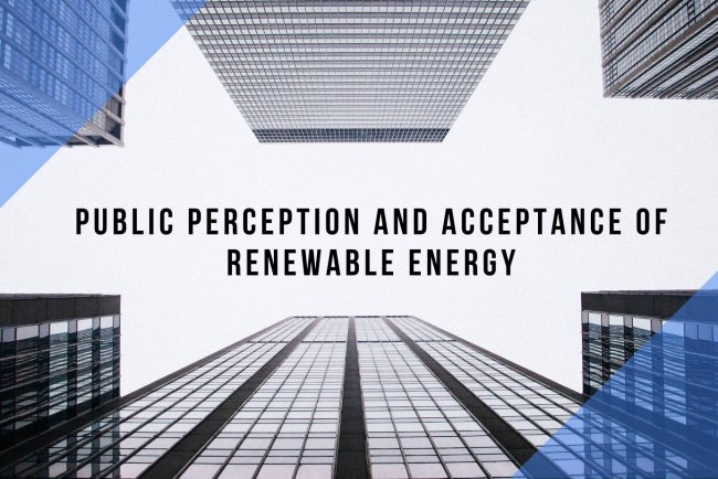 Public Perception and Acceptance of Renewable Energy