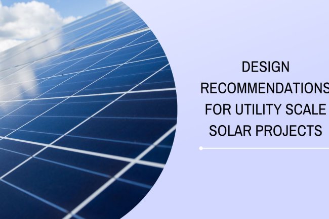 Design Recommendations for Utility Scale Solar Projects