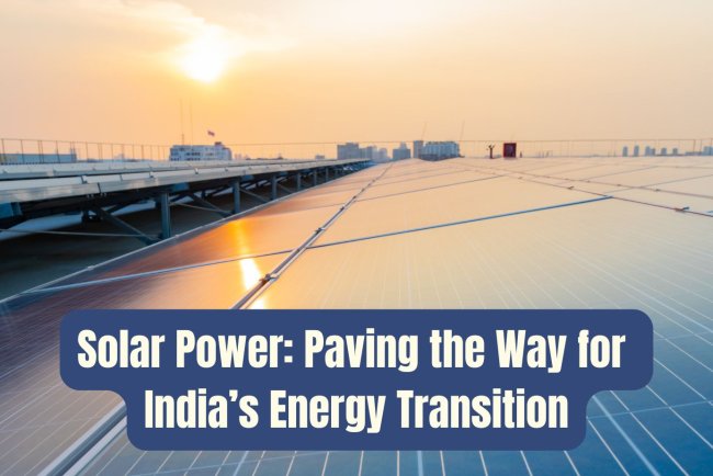 Solar Power: Paving the Way for India’s Energy Transition