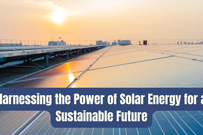 Harnessing the Power of Solar Energy for a Sustainable Future