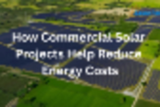 How Commercial Solar Projects Help Reduce Energy Costs?