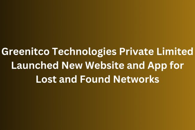 Greenitco Technologies Private Limited Launched New Website and App for Lost and Found Networks