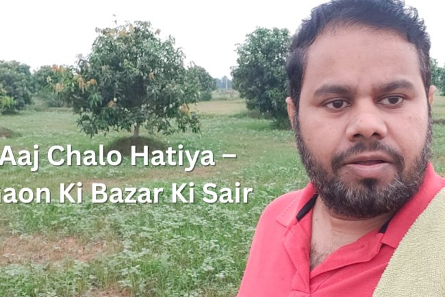 Aaj Chalo Hatiya – Gaon Ki Bazar Ki Halchal | Desi Diary by Sandip