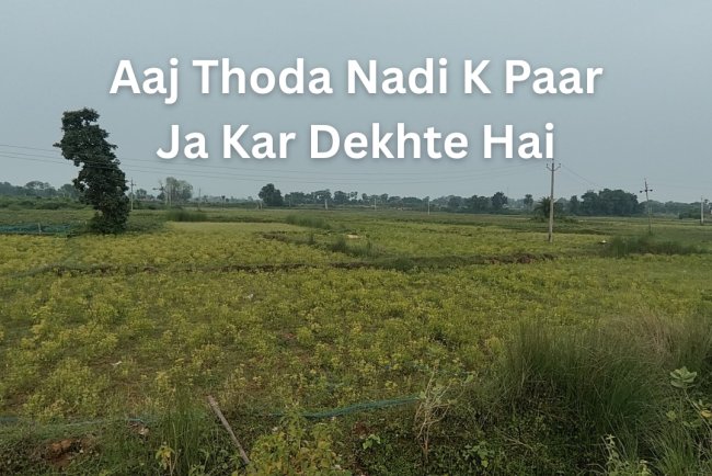 Aaj Thoda Nadi K Paar Ja Kar Dekhte Hai | Desi Diary by Sandip